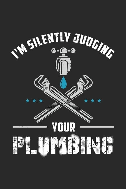 I'm Silently Judging Your Plumbing: 120 Pages I 6x9 I Dot Grid by Notebooks, Funny