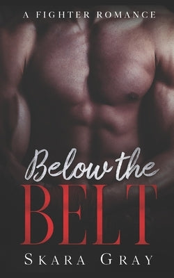 Below The Belt: A fighter romance by Gray, Skara