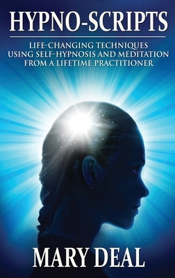Hypno-Scripts: Life-Changing Techniques Using Self-Hypnosis And Meditation From A Lifetime Practitioner by Deal, Mary