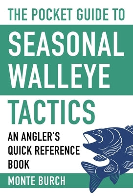 The Pocket Guide to Seasonal Walleye Tactics: An Angler's Quick Reference Book by Burch, Monte