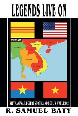 Legends Live on: Vietnam War, Desert Storm, and Berlin Wall Eras by Baty, R. Samuel
