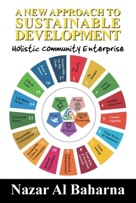 A New Approach to Sustainable Development: Holistic Community Enterprise by Baharna, Nazar Al
