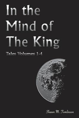 Tales Vols. 1-4: In the Mind of the King by Tomlinson, Shawn M.