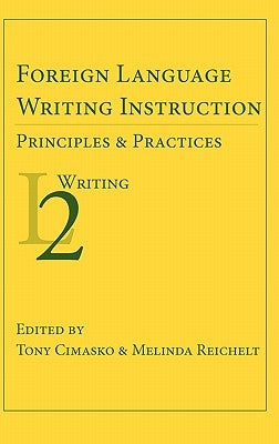Foreign Language Writing Instruction: Principles and Practices by Cimasko, Tony