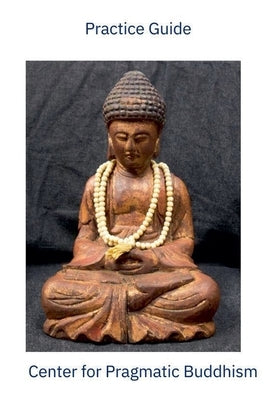 Practice Guide Center for Pragmatic Buddhism by Gustafson, Glenn Ge Jie
