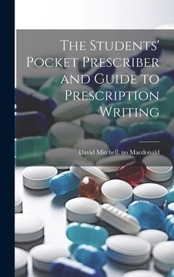 The Students' Pocket Prescriber and Guide to Prescription Writing by MacDonald, David Mitchell 1869-1944