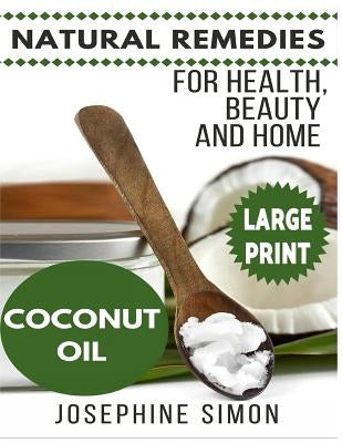Coconut Oil ***Large Print Edition***: Natural Remedies for Health, Beauty and Home by Simon, Josephine