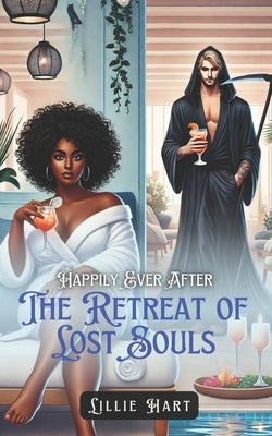 Happily Ever After: The Retreat of Lost Souls: A BWWM Interracial Fantasy Paranormal Grim Reaper Dark Romance by Hart, Lillie