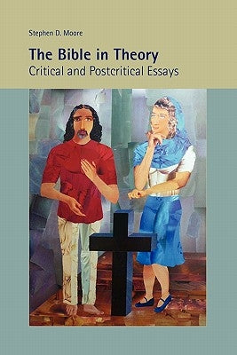 The Bible in Theory: Critical and Postcritical Essays by Moore, Stephen D.