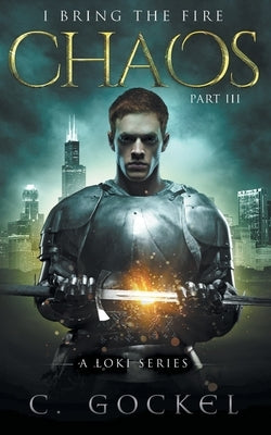Chaos: I Bring the Fire Part III: (A Loki Story) by Gockel, C.