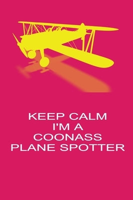 Keep Calm I'm A Coonass Plane Spotter: Handy 6 x 9 size to take with you. by Flight, Freedom of