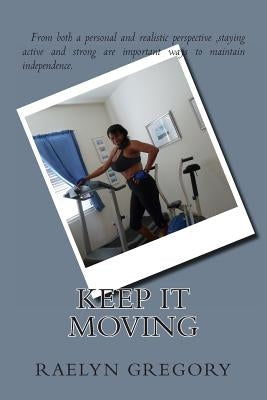 Keep It Moving: "Motivation to Maintain an Active Lifestyle at Every Age" by Gregory, Raelyn