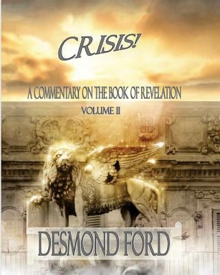 Crisis - VOLUME II: A Commentary on the Book of Revelation by Ford, Desmond