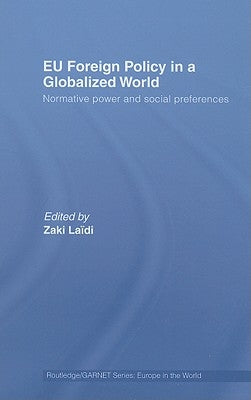 EU Foreign Policy in a Globalized World: Normative power and social preferences by Laïdi, Zaki