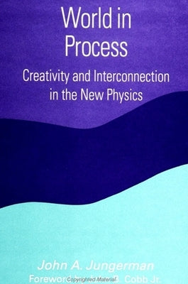 World in Process: Creativity and Interconnection in the New Physics by Jungerman, John A.
