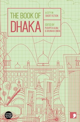 The Book of Dhaka: A City in Short Fiction by Sinha, Arunava