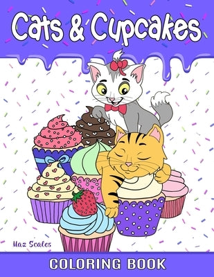 Cats and Cupcakes Coloring Book: Delightful Cats and Yummy Cupcakes To Color by Scales, Maz