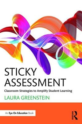 Sticky Assessment: Classroom Strategies to Amplify Student Learning by Greenstein, Laura