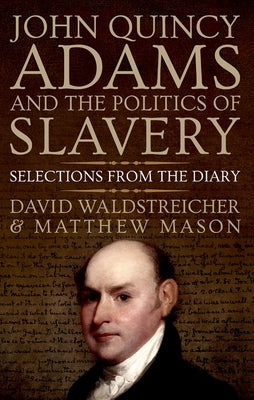 John Quincy Adams and the Politics of Slavery: Selections from the Diary by Waldstreicher, David