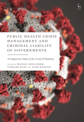 Public Health Crisis Management and Criminal Liability of Governments: A Comparative Study of the Covid-19 Pandemic by Bohlander, Michael