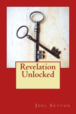 Revelation Unlocked by Sutton, Joel L.