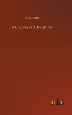 A Chapter of Adventures by Henty, G. a.