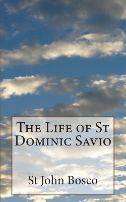 The Life of St Dominic Savio by Bosco, St John