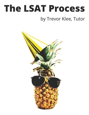 The LSAT Process: Tricky Questions and Detailed Explanations for Logical Reasoning, Reading Comprehension, and Logic Games by Klee, Trevor