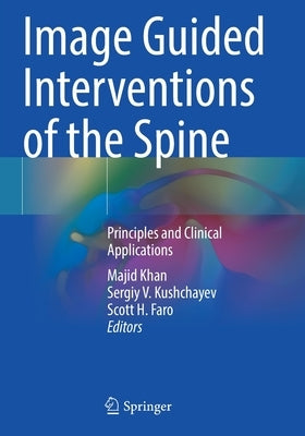 Image Guided Interventions of the Spine: Principles and Clinical Applications by Khan, Majid