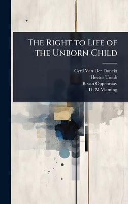 The Right to Life of the Unborn Child by Van Der Donckt, Cyril