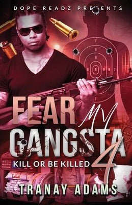 Fear My Gangsta 4: Kill or be Killed by Adams, Tranay
