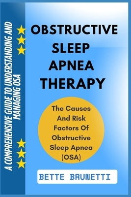 Obstructive Sleep Apnea Therapy: A Comprehensive Guide To Understanding And Managing OSA by Brunetti, Bette