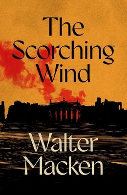 The Scorching Wind: The Final Instalment of the Ambitious and Enthralling Irish Trilogy by Macken, Walter