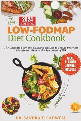 The Low-Fodmap Diet Cookbook: The Ultimate Easy and Delicious Recipes to Soothe your Gut Health and Relieve the Symptoms of IBS. by Cadwell, Sandra T.