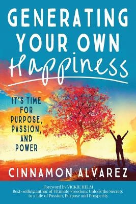 Generating Your Own Happiness: It's Time for Purpose, Passion, and Power by Cinnamon, Alvarez