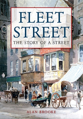 Fleet Street: The Story of a Street by Brooke, Alan