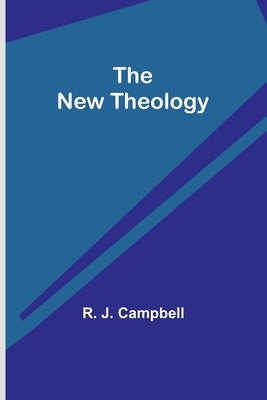 The New Theology by J. Campbell, R.