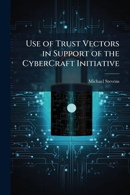 Use of Trust Vectors in Support of the CyberCraft Initiative by Stevens, Michael