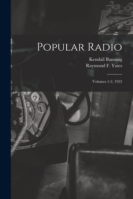 Popular Radio: Volumes 1-2, 1922 by Banning, Kendall 1879-1944