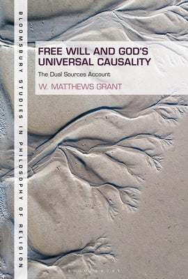 Free Will and God's Universal Causality: The Dual Sources Account by Grant, W. Matthews