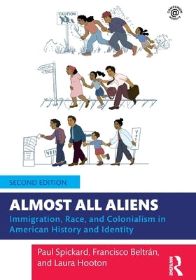 Almost All Aliens: Immigration, Race, and Colonialism in American History and Identity by Spickard, Paul