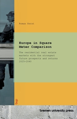 Europe in Square Meter Comparison: The residential real estate markets with the strongest future prospects and returns 2025-2040 by Kerst, Roman