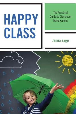 Happy Class: The Practical Guide to Classroom Management by Sage, Jenna