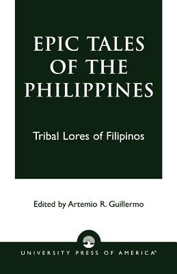 Epic Tales of the Philippines: Tribal Lores of Filipinos by Guillermo, Artemio R.
