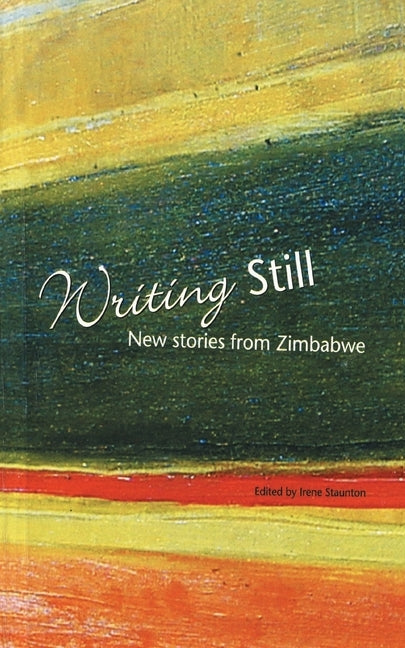 Writing Still - New stories from Zimbabwe by Staunton, Irene