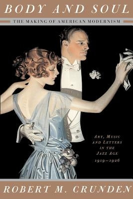 Body and Soul: The Making of American Modernism by Crunden, Robert M.