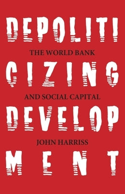 Depoliticizing Development by Harriss, John