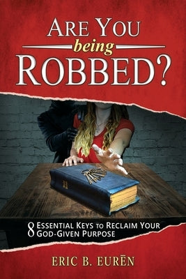 Are You Being Robbed?: 8 Essential Keys to Reclaim Your God-Given Purpose by Eurēn, Eric B.