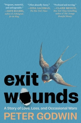 Exit Wounds: A Story of Love, Loss, and Occasional Wars by Godwin, Peter