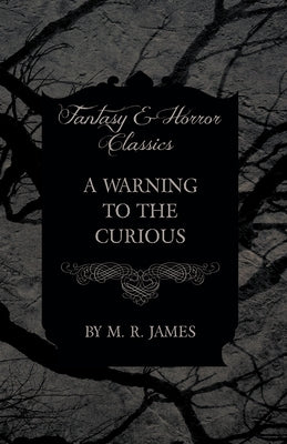 A Warning to the Curious (Fantasy and Horror Classics) by James, M. R.